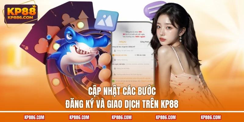Cập nhật các bước đăng ký và giao dịch trên KP88