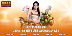 Cấp Vốn Người Chơi 300% - Chi Tiết 3 Sảnh Cược Được Áp Dụng
