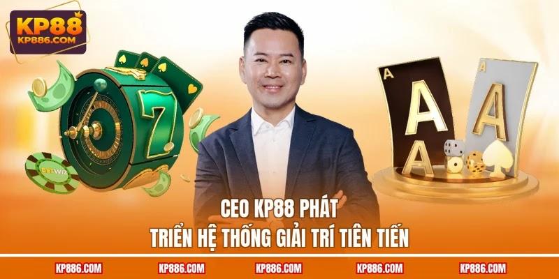 CEO KP88 phát triển hệ thống giải trí tiên tiến
