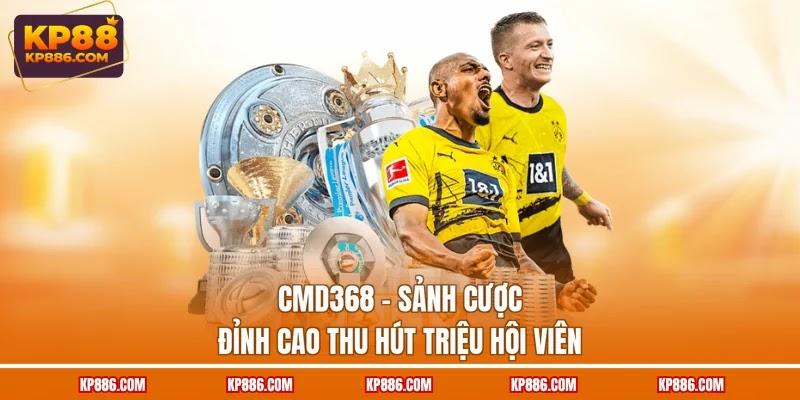 CMD368 - Sảnh Cược Đỉnh Cao Thu Hút Triệu Hội Viên