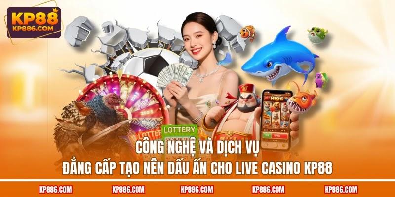 Công nghệ và dịch vụ đẳng cấp tạo nên dấu ấn cho live casino KP88