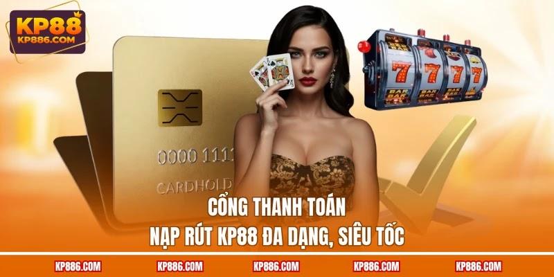 Cổng thanh toán nạp rút KP88 đa dạng, siêu tốc