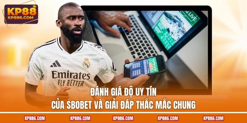 Đánh giá độ uy tín của SBOBET và giải đáp thắc mắc chung