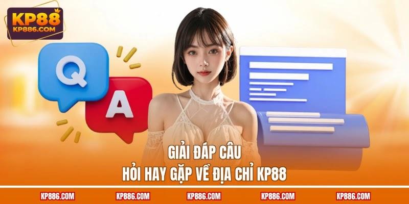 Giải đáp câu hỏi hay gặp về địa chỉ KP88