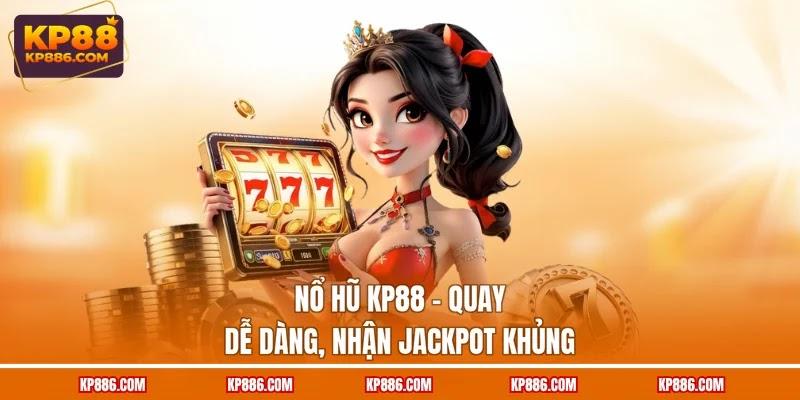 Nổ hũ KP88 - Quay dễ dàng, nhận Jackpot khủng