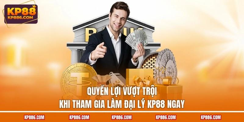 Quyền lợi vượt trội khi tham gia làm đại lý KP88 ngay