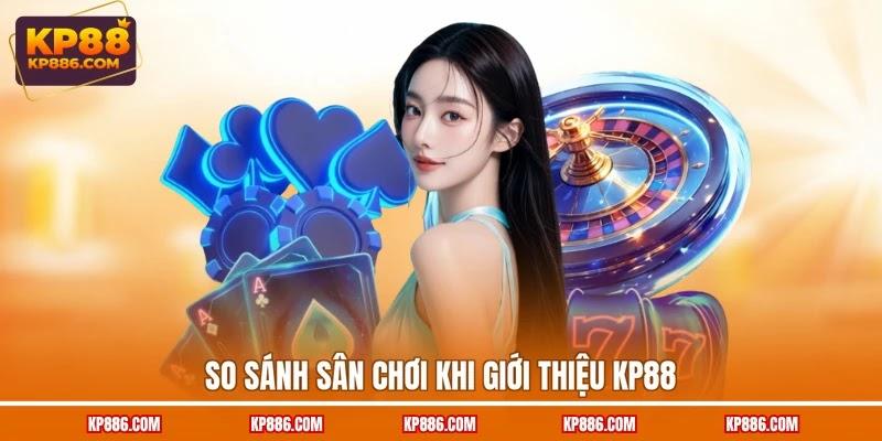 So sánh sân chơi khi giới thiệu KP88