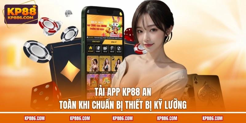 Tải app KP88 an toàn khi chuẩn bị thiết bị kỹ lưỡng