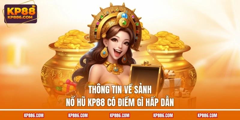 Thông tin về sảnh nổ hũ KP88 có điểm gì hấp dẫn