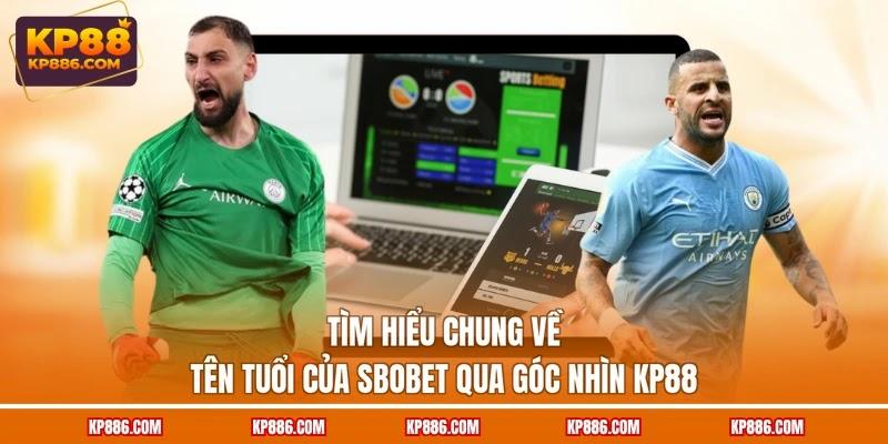 Tìm hiểu chung về tên tuổi của SBOBET qua góc nhìn KP88