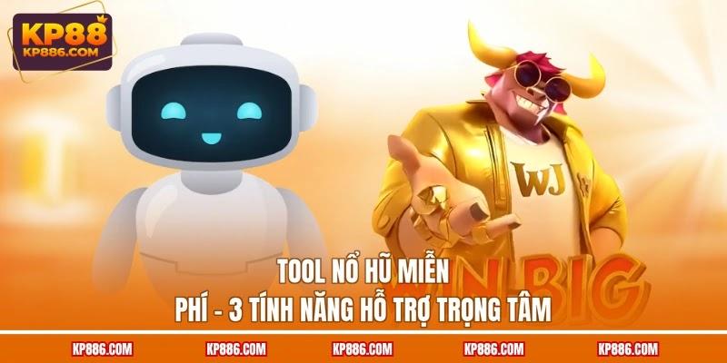 Tool Nổ Hũ Miễn Phí - 3 Tính Năng Hỗ Trợ Trọng Tâm